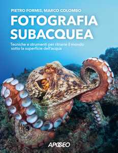 Libro Fotografia subacquea. Tecniche e strumenti per ritrarre il mondo sotto la superficie dell'acqua Marco Colombo Pietro Formis