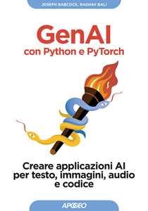 Libro GenAI con Python e Pytorch. Creare applicazioni AI per testo, immagini, audio e codice Joseph Babcock Raghav Bali