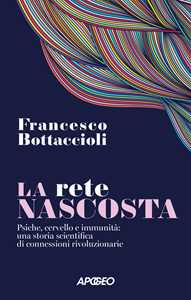 Libro La rete nascosta. Psiche, cervello e immunità: una storia scientifica di connessioni rivoluzionarie Francesco Bottaccioli