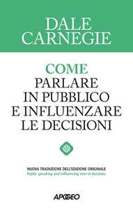 Libro Come parlare in pubblico e influenzare le decisioni Dale Carnegie
