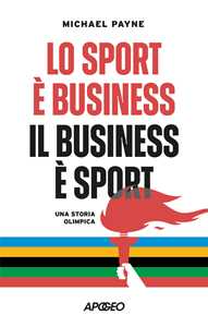Libro Lo sport è business, il business è sport. Una storia olimpica Michael Payne