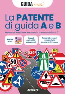 Libro La patente di guida A e B. Aggiornato al Nuovo Codice della Strada (L. 25 novembre 2024, n. 177)