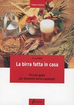 La birra fatta in casa. Piccola guida per diventare birrai casalinghi