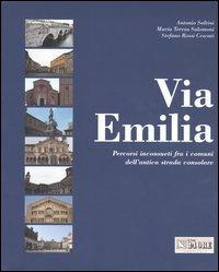 Via Emilia. Percorsi inconsueti fra i comuni dell'antica strada consolare - Antonio Saltini,M. Teresa Salomoni,Stefano Rossi Cescati - copertina