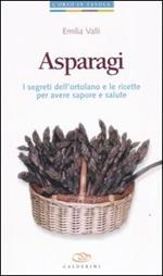 Asparagi. I segreti dell'ortolano e le ricette per avere sapore e salute