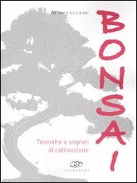 Bonsai. Tecniche e segreti di coltivazione. Ediz. illustrata - Antonio Ricchiari - copertina