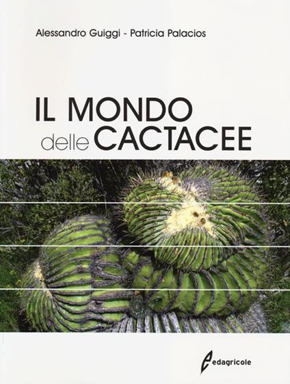 Il mondo delle cactacee. Ediz. illustrata - Alessandro Guiggi,Patricia Palacios - copertina