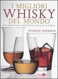 I migliori whisky del mondo. 750 imperdibili bottiglie da Tain a Tokyo - Dominique Roskrow - copertina