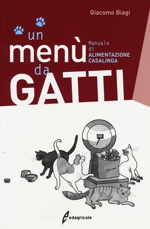 Un menù da gatti. Manuale di alimentazione casalinga - Giacomo Biagi -  Libro - Edagricole - | Feltrinelli