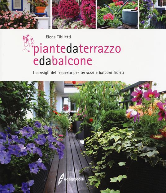 Piante da terrazzo e da balcone. I consigli dell'esperto per terrazzi e balconi fioriti - Elena Tibiletti - copertina