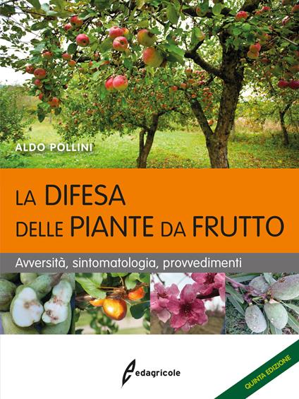 La difesa delle piante da frutto. Avversità, sintomatologia, provvedimenti - Aldo Pollini - copertina