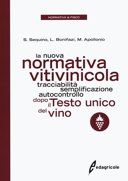 La nuova normativa vitivinicola. Tracciabilità, semplificazione, autocontrollo dopo il Testo unico del vino - Stefano Sequino,Luigi Bonifazi,Massimiliano Apollonio - copertina