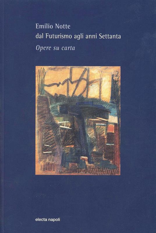 Emilio Notte. Dal futurismo agli anni Settanta. Opere su carta - Marzio Pinottini,Gino Agnese,Riccardo Notte - copertina