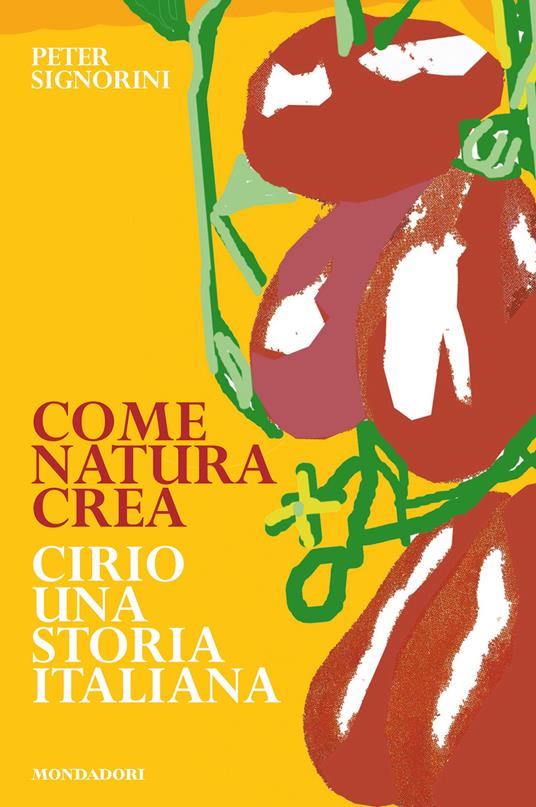 Come natura crea. Cirio, una storia italiana - Peter Signorini,Alberto Signorini - ebook
