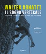 Walter Bonatti. Il sogno verticale. Cronache, immagini e taccuini inediti di montagna. Ediz. illustrata