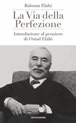 La via della perfezione. Introduzione al pensiero di Ostad Elahi