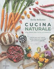 Cucina naturale. Vita green per tutta la famiglia. Ricette per tutti i giorni, menù stagionali e consigli per cucinare vegetale