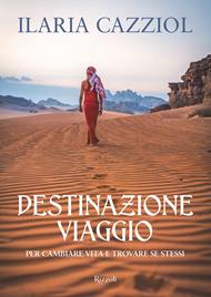 Destinazione viaggio. Per cambiare vita e trovare se stessi