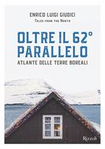 Oltre il 62° parallelo. Atlante delle terre boreali