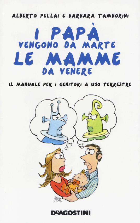 I papà vengono da Marte, le mamme da Venere. Il manuale per i genitori a uso terrestre - Alberto Pellai,Barbara Tamborini - copertina