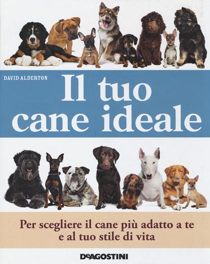 Il tuo cane ideale. Ediz. illustrata - David Alderton - copertina