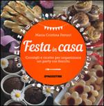 Festa in casa. Consigli e ricette per organizzare un party coi fiocchi