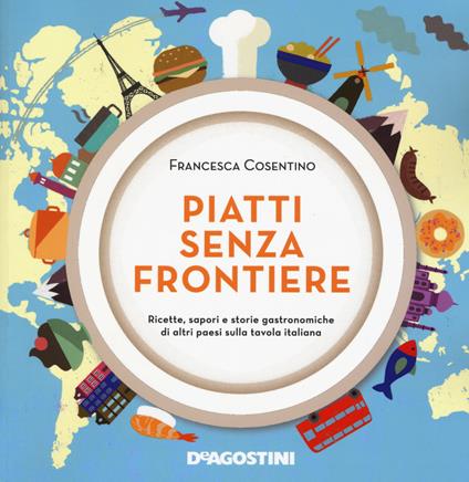 Piatti senza frontiere. Ricette, sapori e storie gastronomiche di altri paesi sulla tavola italiana - Francesca Cosentino - copertina