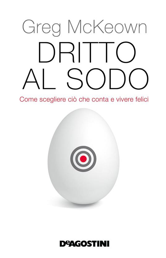 Dritto al sodo. Come scegliere ciò che conta e vivere felici - Greg McKeown,Alice Cominotti - ebook