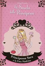 Principessa Sara e la fata madrina. La scuola delle principesse. Ediz. illustrata. Vol. 6