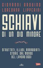 Schiavi di un dio minore. Sfruttati, illusi, arrabbiati: storie dal mondo del lavoro di oggi