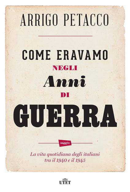 Come eravamo negli anni di guerra. La vita quotidiana degli italiani tra il 1940 e il 1945 - Marco Ferrari,Arrigo Petacco - ebook