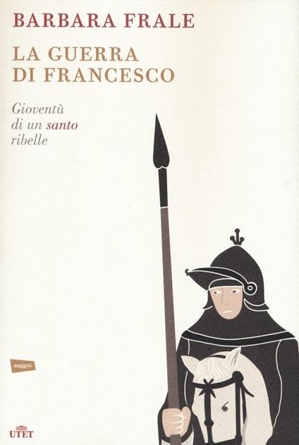 La guerra di Francesco. Gioventù di un santo ribelle - Barbara Frale - copertina