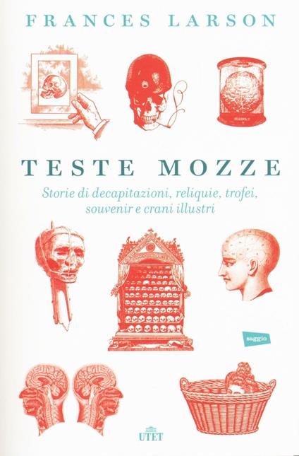 Teste mozze. Storie di decapitazioni, reliquie, trofei, souvenir e crani illustri. Con e-book - Frances Larson - copertina