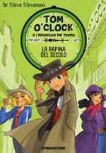 La rapina del secolo. Tom O'Clock e i detective del tempo. Ediz. illustrata. Vol. 3