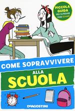 Come sopravvivere alla scuola. Ediz. illustrata