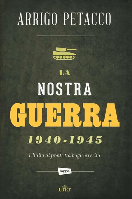 La nostra guerra 1940-1945. L'Italia al fronte tra bugie e verità - Arrigo Petacco - copertina