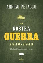 La nostra guerra 1940-1945. L'Italia al fronte tra bugie e verità