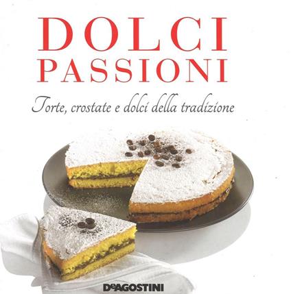 Dolci passioni. Torte, crostate e dolci della tradizione - Enza Bettelli - copertina