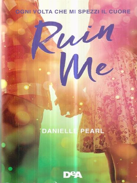 Ruin me. Ogni volta che mi spezzi il cuore - Danielle Pearl - 3