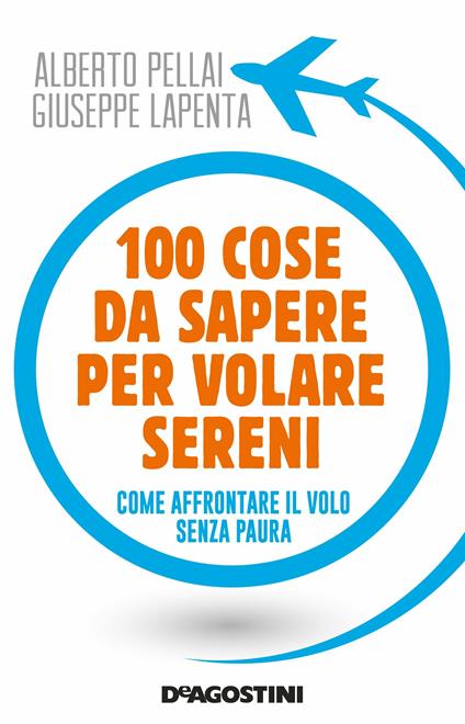 100 cose da sapere per volare sereni. Come affrontare il volo senza paura - Alberto Pellai,Giuseppe Lapenta - copertina