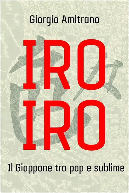 Iro iro. Il Giappone tra pop e sublime - Giorgio Amitrano - copertina