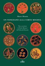 Un veneziano alla corte Moghul. Vita e avventure di Nicolò Manucci nell'India del Seicento