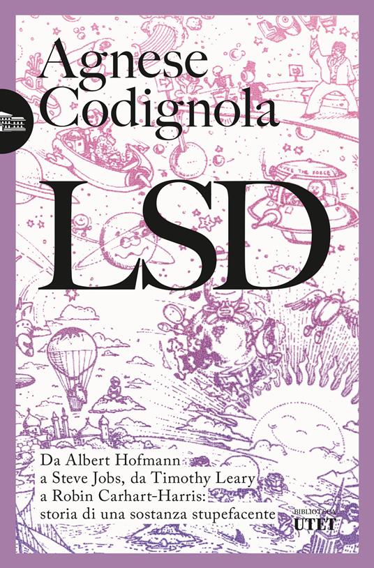 LSD. Da Albert Hofmann a Steve Jobs, da Timothy Leary a Robin Carhart-Harris: storia di una sostanza stupefacente - Agnese Codignola - ebook