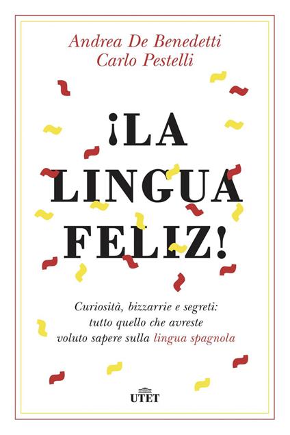 ¡La lingua feliz! Curiosità, bizzarrie e segreti: tutto quello che avreste voluto sapere sulla lingua spagnola. Con ebook - Andrea De Benedetti,Carlo Pestelli - copertina