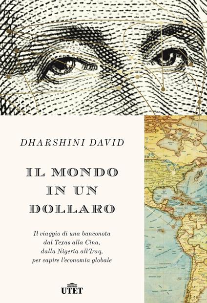 Il mondo in un dollaro. Il viaggio di una banconota dal Texas alla Cina, dalla Nigeria all'Iraq, per capire l'economia globale - Dharshini David - copertina