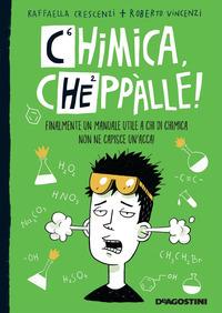 Chimica, cheppàlle! Finalmente un manuale utile a chi di chimica non ne capisce un'acca! - Raffaella Crescenzi,Roberto Vincenzi,Claudia Petrazzi - ebook