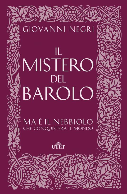 Il mistero del Barolo. Ma è il Nebbiolo che conquisterà il mondo - Giovanni Negri - ebook