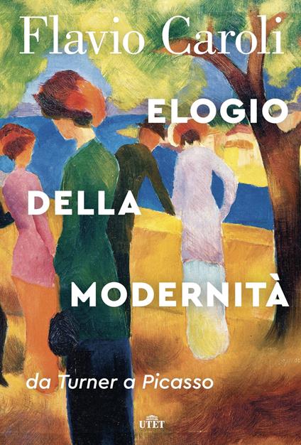 Elogio della modernità. Da Turner a Picasso - Flavio Caroli - copertina