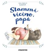 Stammi vicino, papà. Ediz. a colori