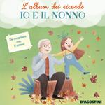 Io e il nonno. L'album dei ricordi. Ediz. a colori